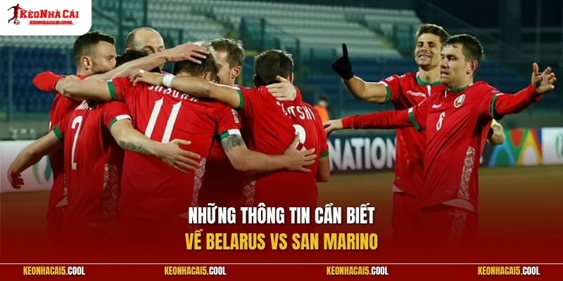 Những thông tin cần biết về Belarus vs San Marino