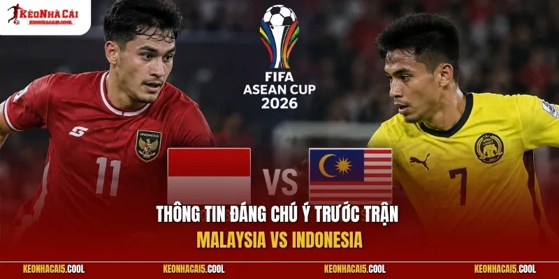 Thông tin đáng chú ý trước trận Malaysia vs Indonesia